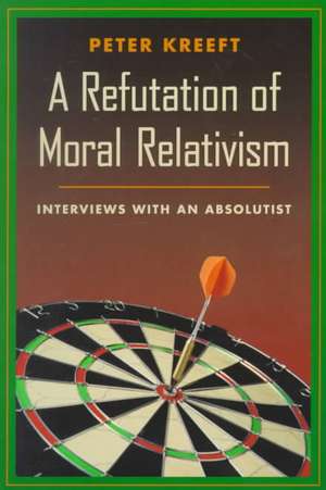 A Refutation of Moral Relativism: Interviews with an Absolutist de Peter Kreeft