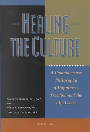 Healing the Culture: A Commonsense Philosophy of Happiness, Freedom, and the Life Issues de Robert J. Spitzer