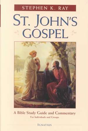 St. John's Gospel: A Bible Study Guide and Commentary de Stephen K. Ray