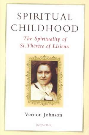 Spiritual Childhood: The Spirituality of St. Therese of Lisiseux de Vernon Johnson