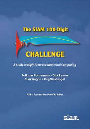 The SIAM 100-Digit Challenge: A Study in High-Accuracy Numerical Computing de Folkmar Bornemann