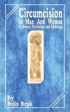 Circumcision in Man and Woman: Its History, Psychology and Ethnology de Felix Bryk