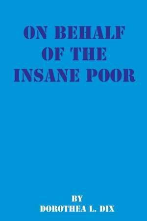 On Behalf of the Insane Poor: Selected Reports de Dorothea Lynde Dix