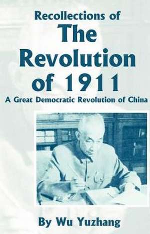 Recollections of the Revolution of 1911: A Great Democratic Revolution of China de Wu Yuzhang