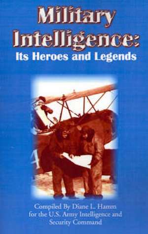 Military Intelligence: Its Heroes and Legends de Diane L. Hamm