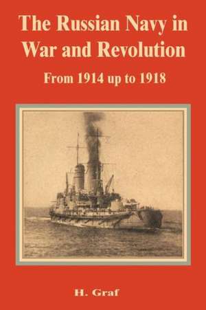 The Russian Navy in War and Revolution from 1914 Up to 1918 de H. Graf