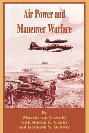 Air Power and Maneuver Warfare de Martin Van Creveld