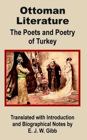 Ottoman Literature: The Poets and Poetry of Turkey de E. J. W. Gibb