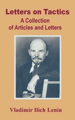 Letters on Tactics: A Collection of Articles and Letters de Vladimir Ilich Lenin