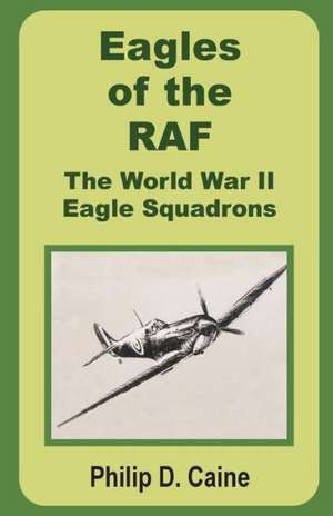 Eagles of the RAF: The World War II Eagle Squadrons de Philip D. Caine