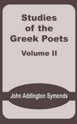 Studies of the Greek Poets (Volume Two) de John Addington Symonds