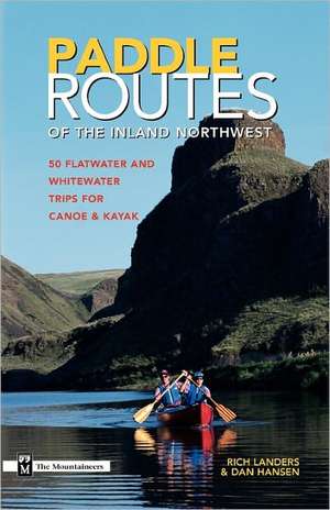 Paddle Routes of the Inland Northwest: 50 Flatwater and Waterwater Trips for Canoe & Kayak de Rich Landers