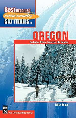 Best Groomed Cross-Country Ski Trails in Oregon: Includes Other Favorite Ski Routes de Mike Bogar