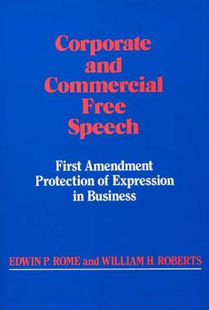 Corporate and Commercial Free Speech: First Amendment Protection of Expression in Business de Edwin P. Rome