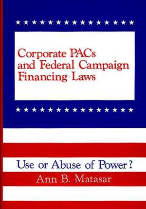 Corporate Pacs and Federal Campaign Financing Laws: Use or Abuse of Power? de Ann B. Matasar