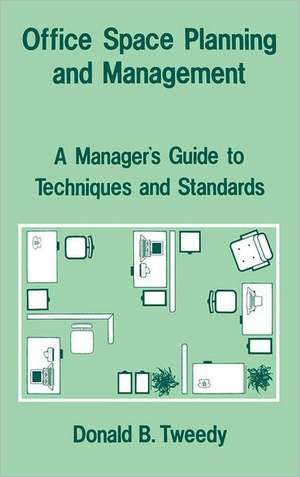 Office Space Planning and Management: A Manager's Guide to Techniques and Standards de Donald B. Tweedy