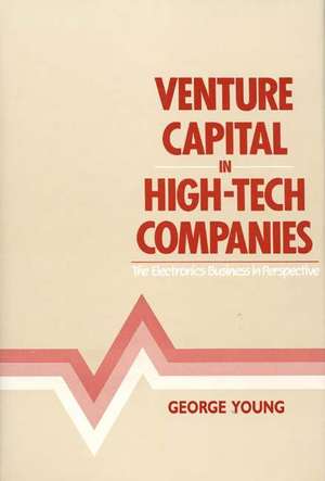 Venture Capital in High-Tech Companies: The Electronics Business in Perspective de George Young