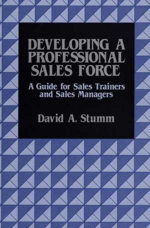 Developing a Professional Sales Force: A Guide for Sales Trainers and Sales Managers de David A. Stumm