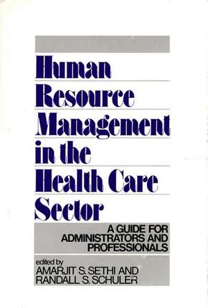 Human Resource Management in the Health Care Sector: A Guide for Administrators and Professionals de Amarjit S. Sethi