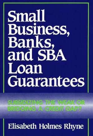 Small Business, Banks, and Sba Loan Guarantees: Subsidizing the Weak or Bridging a Credit Gap? de Elisabeth Holmes Rhyne