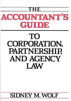 The Accountant's Guide to Corporation, Partnership, and Agency Law de Sidney M. Wolf