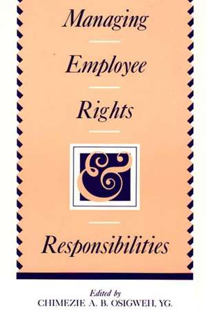 Managing Employee Rights and Responsibilities de Chimezie A. B. Osigweh