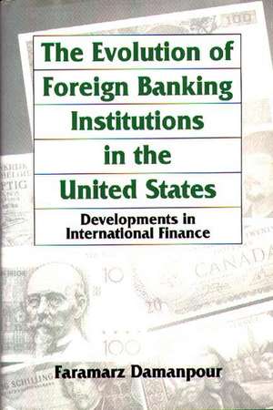 The Evolution of Foreign Banking Institutions in the United States: Developments in International Finance de Faramarz Damanpour