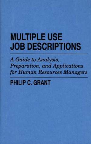 Multiple Use Job Descriptions: A Guide to Analysis, Preparation, and Applications for Human Resources Managers de Philip C. Grant