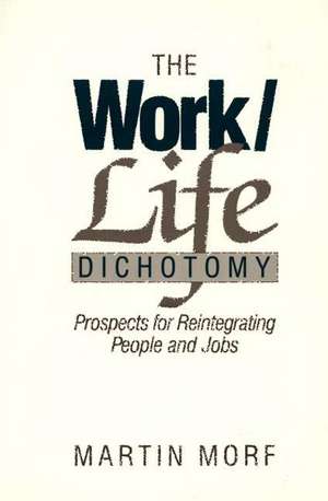 The Work/Life Dichotomy: Prospects for Reintegrating People and Jobs de Martin Morf