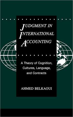 Judgment in International Accounting: A Theory of Cognition, Cultures, Language, and Contracts de Ahmed Riahi-Belkaoui