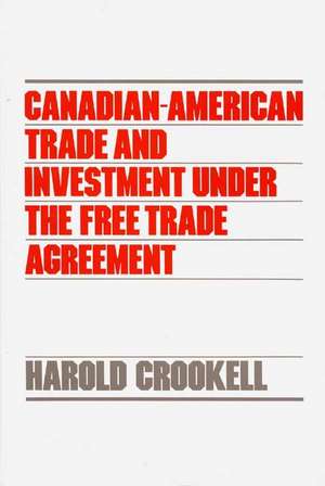 Canadian-American Trade and Investment Under the Free Trade Agreement de Doreen Crookell