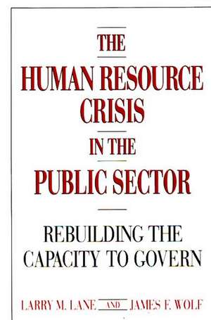 The Human Resource Crisis in the Public Sector: Rebuilding the Capacity to Govern de Larry Lane