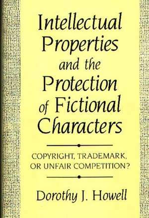 Intellectual Properties and the Protection of Fictional Characters: Copyright, Trademark, or Unfair Competition? de Dorothy J. Howell