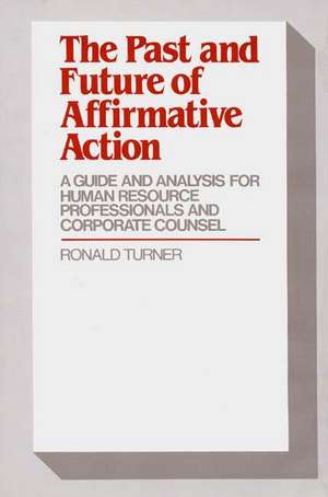 The Past and Future of Affirmative Action: A Guide and Analysis for Human Resource Professionals and Corporate Counsel de Ronald Turner