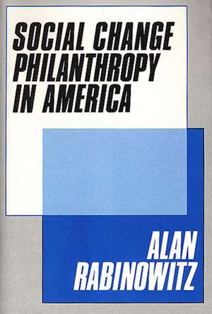 Social Change Philanthrophy in America de Alan Rabinowitz