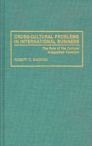 Cross-Cultural Problems in International Business: The Role of the Cultural Integration Function de Robert Maddox