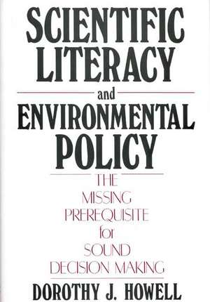 Scientific Literacy and Environmental Policy: The Missing Prerequisite for Sound Decision Making de Dorothy J. Howell