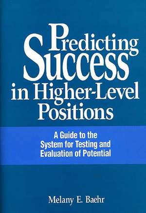 Predicting Success in Higher-Level Positions: A Guide to the System for Testing and Evaluation of Potential de Melany E. Baehr