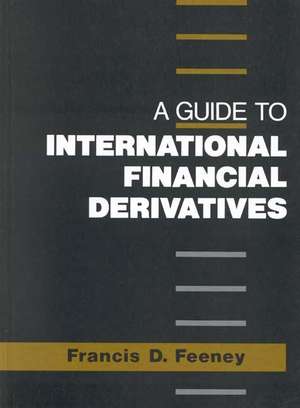 A Guide to International Financial Derivatives de Francis Feeney