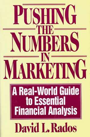 Pushing the Numbers in Marketing: A Real-World Guide to Essential Financial Analysis de David L. Rados