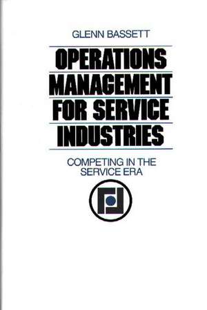 Operations Management for Service Industries: Competing in the Service Era de Glenn Bassett