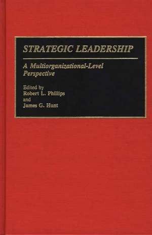 Strategic Leadership: A Multiorganizational-Level Perspective de Robert L. Phillips