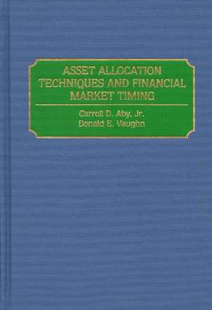 Asset Allocation Techniques and Financial Market Timing de Carroll D. Aby