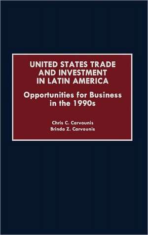 United States Trade and Investment in Latin America: Opportunities for Business in the 1990s de Chris C. Carvounis