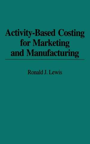 Activity-Based Costing for Marketing and Manufacturing de Ronald Lewis