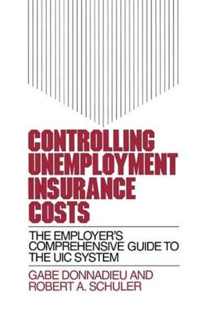 Controlling Unemployment Insurance Costs: The Employer's Comprehensive Guide to the UIC System de Judith Schuler