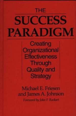 The Success Paradigm: Creating Organizational Effectiveness Through Quality and Strategy de Michael E. Friesen