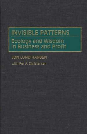 Invisible Patterns: Ecology and Wisdom in Business and Profit de Per A. Christensen