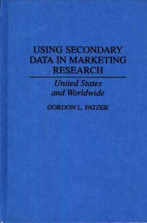 Using Secondary Data in Marketing Research: United States and Worldwide de Gordon Patzer