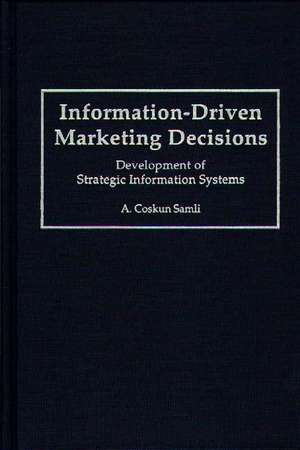 Information-Driven Marketing Decisions: Development of Strategic Information Systems de A. Coskun Samli